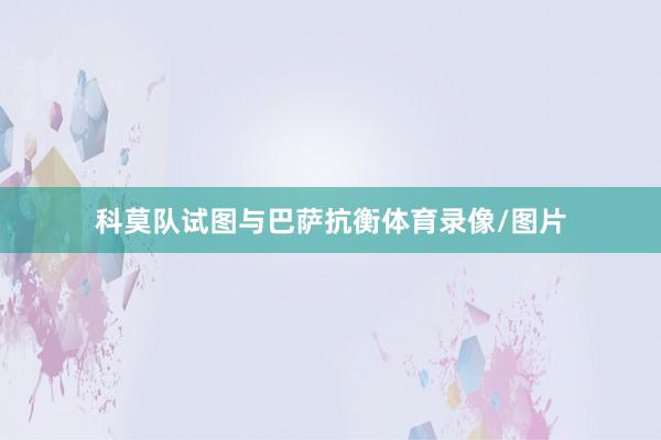 科莫队试图与巴萨抗衡体育录像/图片