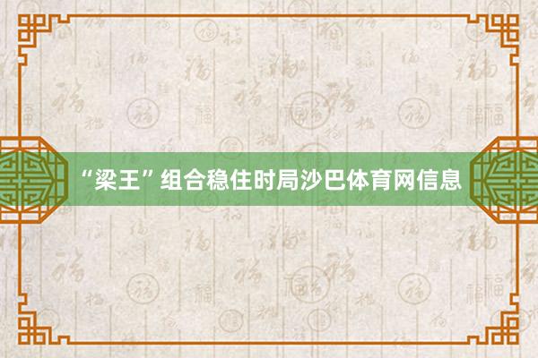 “梁王”组合稳住时局沙巴体育网信息
