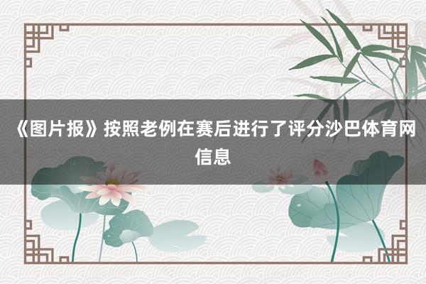 《图片报》按照老例在赛后进行了评分沙巴体育网信息