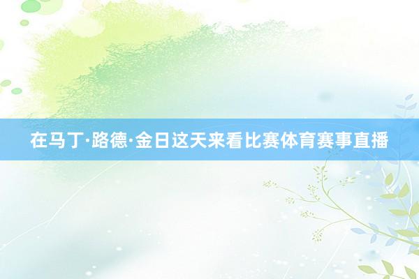 在马丁·路德·金日这天来看比赛体育赛事直播
