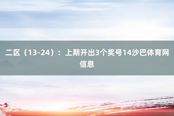 二区（13-24）：上期开出3个奖号14沙巴体育网信息