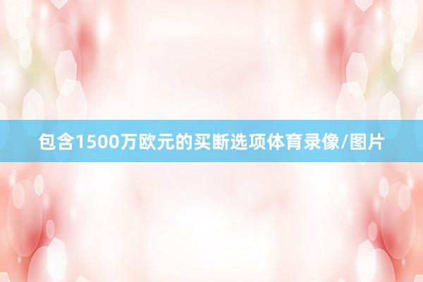 包含1500万欧元的买断选项体育录像/图片