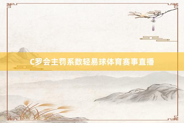 C罗会主罚系数轻易球体育赛事直播