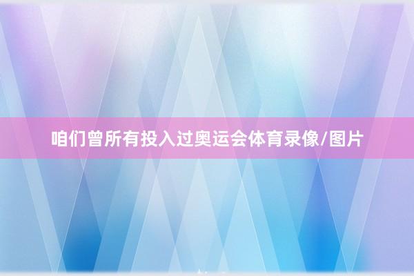 咱们曾所有投入过奥运会体育录像/图片