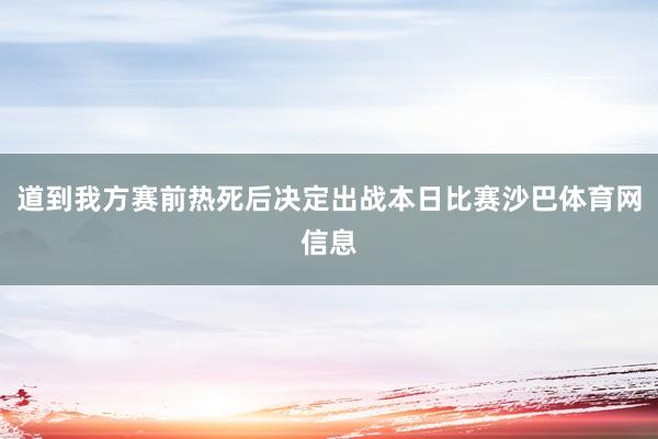 道到我方赛前热死后决定出战本日比赛沙巴体育网信息