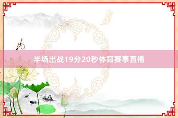 半场出战19分20秒体育赛事直播