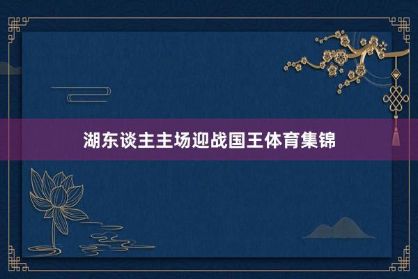 湖东谈主主场迎战国王体育集锦