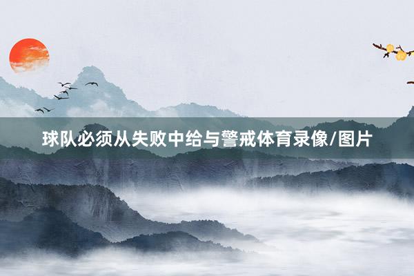 球队必须从失败中给与警戒体育录像/图片