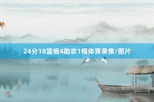 24分18篮板4助攻1帽体育录像/图片