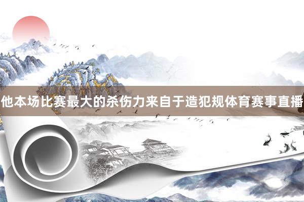 他本场比赛最大的杀伤力来自于造犯规体育赛事直播