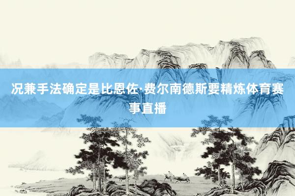 况兼手法确定是比恩佐·费尔南德斯要精炼体育赛事直播