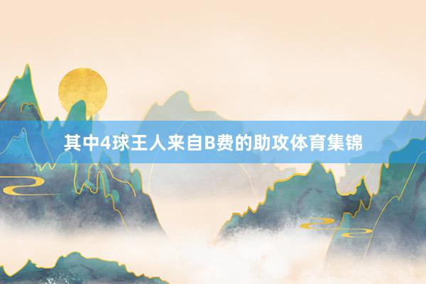 其中4球王人来自B费的助攻体育集锦