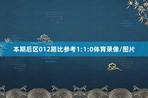 本期后区012路比参考1:1:0体育录像/图片