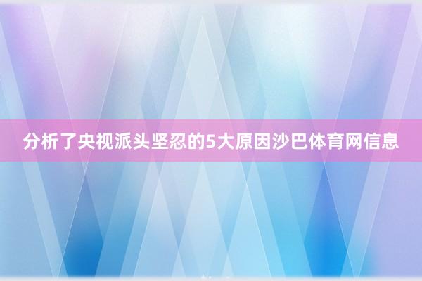 分析了央视派头坚忍的5大原因沙巴体育网信息