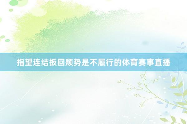指望连结扳回颓势是不履行的体育赛事直播