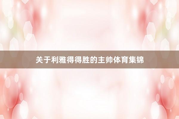 关于利雅得得胜的主帅体育集锦