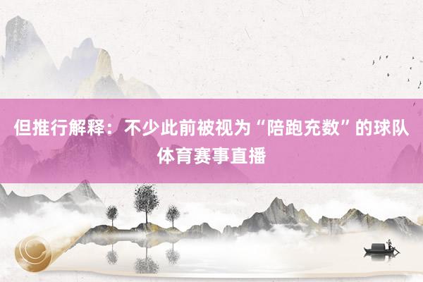 但推行解释：不少此前被视为“陪跑充数”的球队体育赛事直播