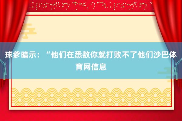 球爹暗示：“他们在悉数你就打败不了他们沙巴体育网信息